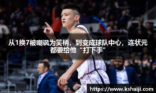 从1换7被嘲讽为笑柄，到变成球队中心，连状元都要给他“打下手”